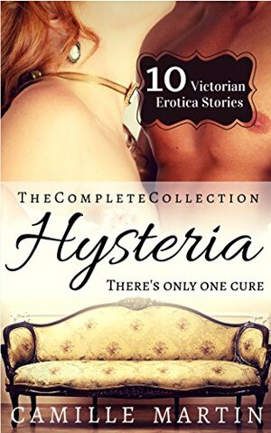 Hysteria: The Complete Collection by Camille Martin