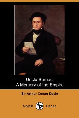 Uncle Bernac: A Memory of the Empire (Dodo Press) by Arthur Conan Doyle