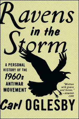 Ravens in the Storm: A Personal History of the 1960s Anti-War Movement by Carl Oglesby