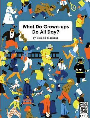 What Do Grown-ups Do All Day? by Virginie Morgand