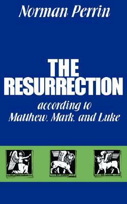 The Resurrection According to Matthew, Mark and Luke by Norman Perrin