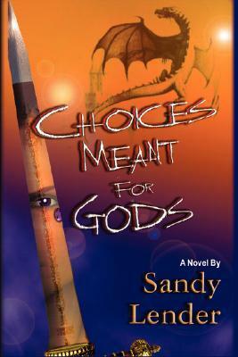 Choices Meant for Gods by Sandy Lender