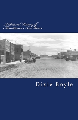 A Pictorial History of Mountainair, New Mexico by Dixie Boyle