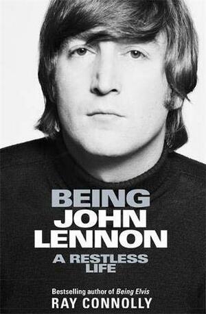 Being John Lennon: A Restless Life by Ray Connolly