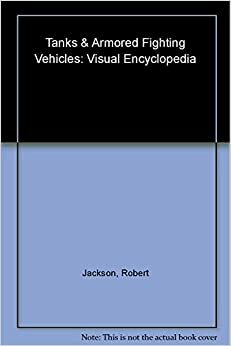Tanks and Armored Fighting Vehicles Visual Encyclopedia by Robert Jackson