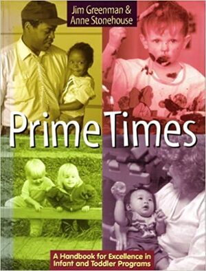 Prime Times: A Handbook For Excellence In Infant And Toddler Care by James T. Greenman