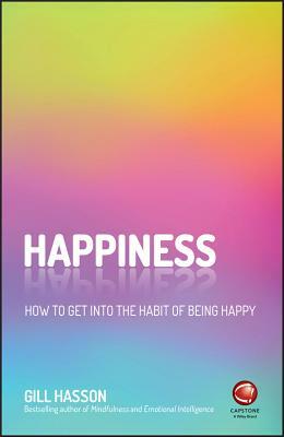 Happiness: How to Get Into the Habit of Being Happy by Gill Hasson