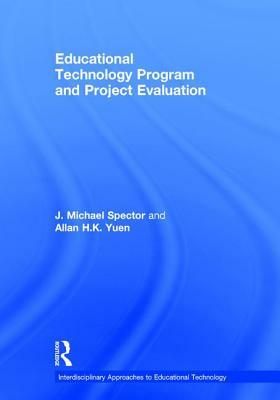 Educational Technology Program and Project Evaluation by Allan H. K. Yuen, J. Michael Spector