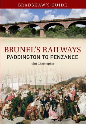 Bradshaw's Guide Brunel's Railways Paddington to Penzance: Volume 1 by John Christopher