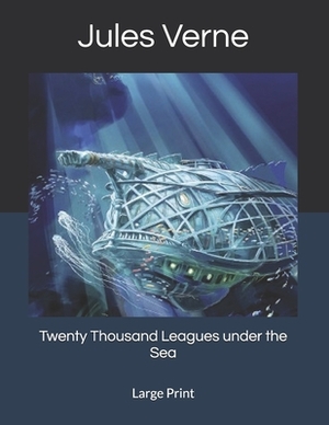 Twenty Thousand Leagues under the Sea: Large Print by Jules Verne