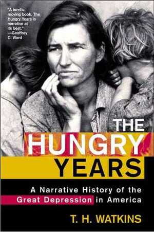 The Hungry Years: A Narrative History of the Great Depression in America by T.H. Watkins