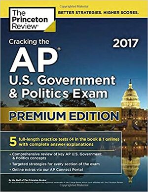 Cracking the AP U.S. Government & Politics Exam 2017, Premium Edition by Princeton Review