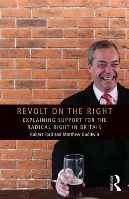 Revolt on the Right: Explaining Support for the Radical Right in Britain by Matthew J. Goodwin, Robert Ford