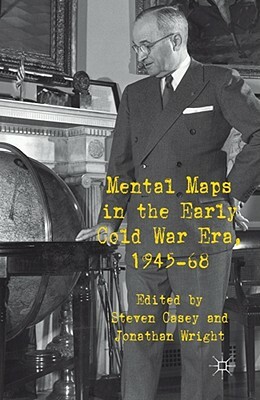 Mental Maps in the Early Cold War Era, 1945-68 by 