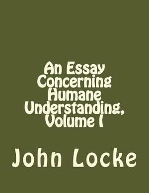 An Essay Concerning Humane Understanding, Volume I by John Locke