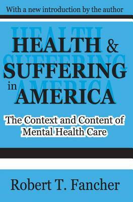Health and Suffering in America: The Context and Content of Mental Health Care by Robert T. Fancher