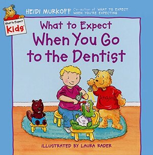 What to Expect When You Go to the Dentist by Heidi Murkoff