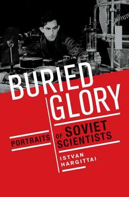 Buried Glory: Portraits of Soviet Scientists by Istvan Hargittai