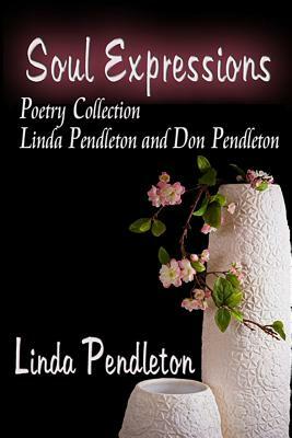 Soul Expressions: Poetry Collection Linda Pendleton and Don Pendleton by Don Pendleton, Linda Pendleton
