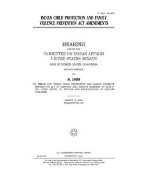 Indian Child Protection and Family Violence Prevention Act amendments by Committee On Indian Affairs (senate), United States Senate, United States Congress