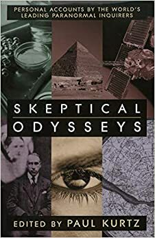 Skeptical Odysseys: Personal Accounts by the World's Leading Paranormal Inquirers by Paul Kurtz