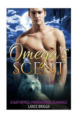 Omega's Scent: Gay Paranormal MPREG Romance by Lance Briggs