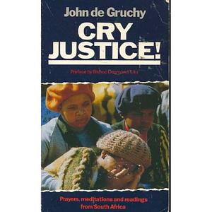 Cry Justice!: Prayers, Meditations and Readings from South Africa by John W. de Gruchy