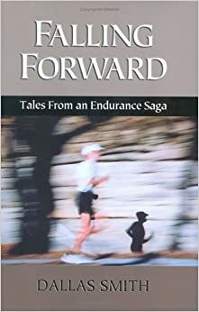 Falling Forward: Tales from an Endurance Saga by Dallas Smith