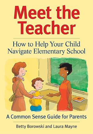 Meet the Teacher: How to Help Your Child Navigate Elementary School by Betty Borowski, Laura Mayne