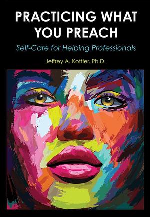 Practicing What You Preach by Jeffrey A. Kottler