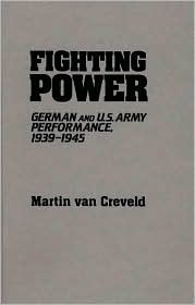 Fighting Power: German And Us Army Performance, 1939-1945 by Martin van Creveld