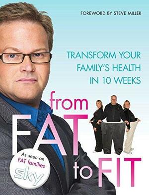 From Fat to Fit: The Simple Way to Transform Your Family's Health by Steve Miller