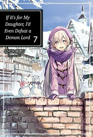 If It's for My Daughter, I'd Even Defeat a Demon Lord: Volume 7 by CHIROLU