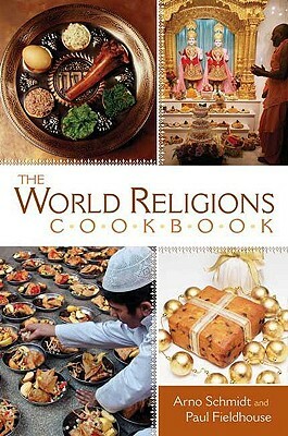 The World Religions Cookbook by Arno Schmidt, Paul Fieldhouse
