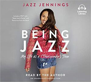 Being Jazz: My Life as a (Transgender) Teen by Jazz Jennings