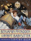 Benjamin McFadden and the Robot Babysitter by Timothy Bush