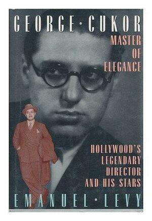 George Cukor: Master of Elegance: Hollywood's Legendary Director and His Stars by Emanuel Levy