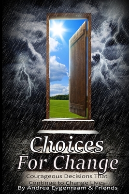 Choices for Change: Courageous Decisions That Continue to Change Lives by And Friends, Andrea Eygenraam