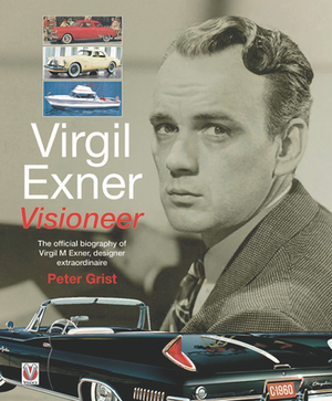 Virgil Exner: Visioneer: The Official Biography of Virgil M. Exner, Designer Extraordinaire by Brian Long