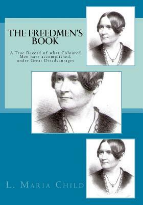 The Freedmen's Book: A True Record of what Coloured Men have accomplished, under Great Disadvantages by L. Maria Child