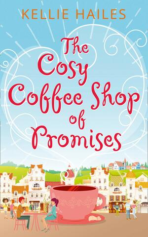 The Cosy Coffee Shop Of Promises by Kellie Hailes