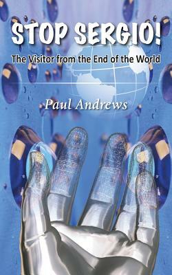 Stop Sergio!: The Visitor from the End of the World by Paul Andrews