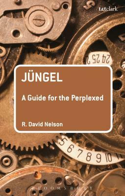 Jüngel: A Guide for the Perplexed by R. David Nelson