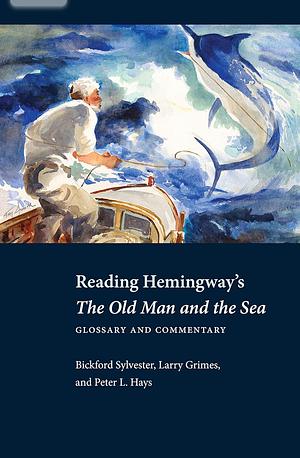 Reading Hemingway's The Old Man and the Sea: Glossary and Commentary by Peter L. Hays, Bickford Sylvester, Larry Edward Grimes