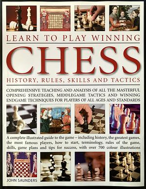 Learn To Play Winning Chess: History, Rules, Skills And Tactics by John Cameron Saunders