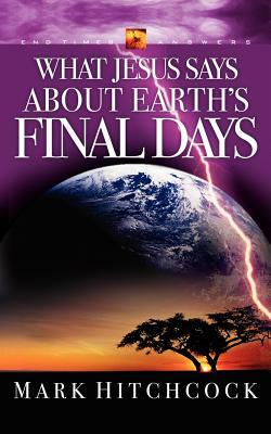 What Jesus Says about Earth's Final Days by Mark Hitchcock