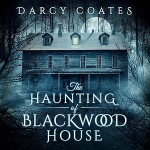 The Haunting of Blackwood House by Darcy Coates