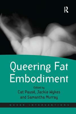 Queering Fat Embodiment by Cat Pausé, Samantha Murray, Jackie Wykes