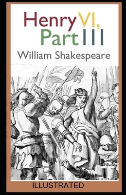 Henry VI, Part 3 ILLUSTRATED by William Shakespeare