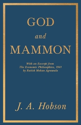 God and Mammon - With an Excerpt from The Economic Philosophies, 1941 by Ratish Mohan Agrawala by J. A. Hobson